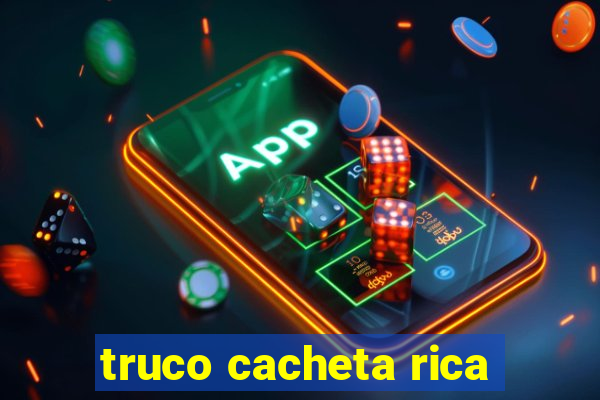 truco cacheta rica